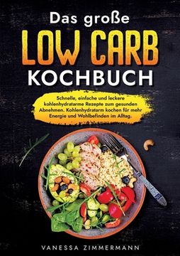 portada Das große Low Carb Kochbuch: Schnelle, einfache und leckere kohlenhydratarme Rezepte zum gesunden Abnehmen. Kohlenhydratarm kochen für mehr Energie (en Alemán)