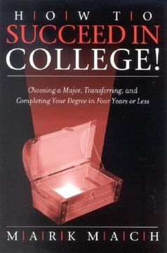 portada how to succeed in college!: choosing a major, transferring, and completing your degree in four years or less (in English)