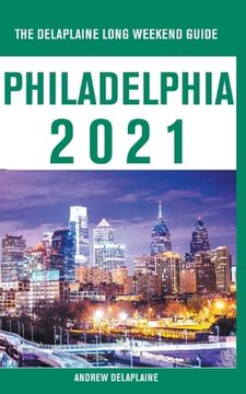 portada Philadelphia - The Delaplaine 2021 Long Weekend Guide (in English)