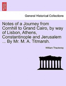 portada notes of a journey from cornhill to grand cairo, by way of lisbon, athens, constantinople and jerusalem ... by mr. m. a. titmarsh. (en Inglés)