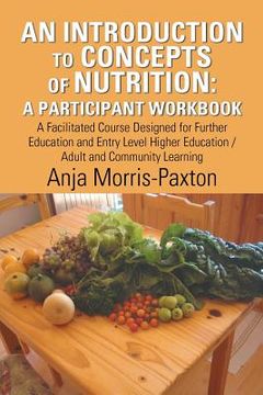 portada An Introduction to Concepts of Nutrition: a Participant Workbook: A Facilitated Course Designed for Further Education and Entry Level Higher Education (in English)