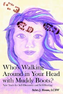portada who's walking around in your head with muddy boots?: new tools for self-discovery and self-healing (en Inglés)