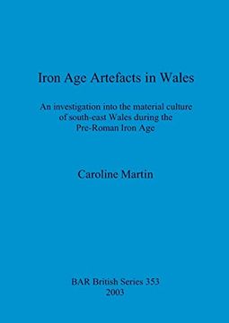 portada Iron age Artefacts in Wales: An Investigation Into the Material Culture of South-East Wales During the Pre-Roman Iron age (353) (British Archaeological Reports British Series) (en Inglés)