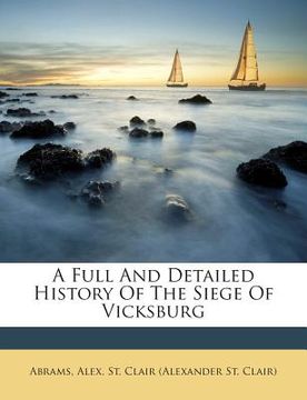 portada A Full and Detailed History of the Siege of Vicksburg (en Inglés)