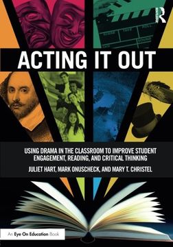 portada Acting it Out: Using Drama in the Classroom to Improve Student Engagement, Reading, and Critical Thinking 