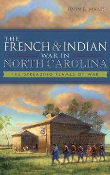 portada The French & Indian War in North Carolina: The Spreading Flames of War (en Inglés)
