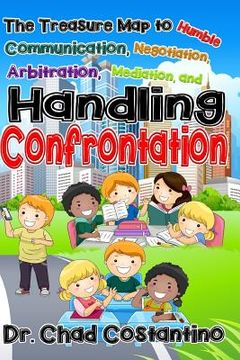 portada The Treasure Map to Humble Communication: Negotiation, Arbitration, Mediation, and Handling Confrontation for Kids (en Inglés)