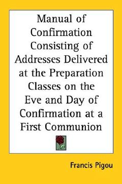 portada manual of confirmation consisting of addresses delivered at the preparation classes on the eve and day of confirmation at a first communion