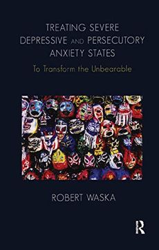 portada Treating Severe Depressive and Persecutory Anxiety States: To Transform the Unbearable (en Inglés)