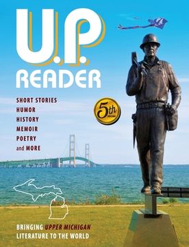 portada U. P. Reader -- Volume #5: Bringing Upper Michigan Literature to the World (en Inglés)