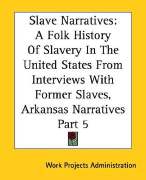 portada slave narratives: a folk history of slavery in the united states from interviews with former slaves, arkansas narratives part 5 (en Inglés)