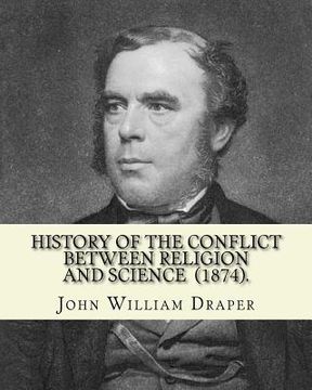 portada History of the Conflict Between Religion and Science (1874). By: John William Draper: John William Draper (May 5, 1811 - January 4, 1882) was an Engli (en Inglés)