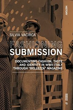portada Fashioning Submission: Documenting Fashion, Taste and Identity in WWII Italy Through Bellezza Magazine (en Inglés)
