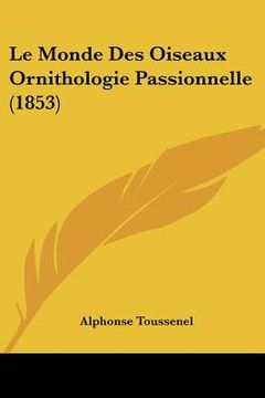 portada Le Monde Des Oiseaux Ornithologie Passionnelle (1853) (in French)