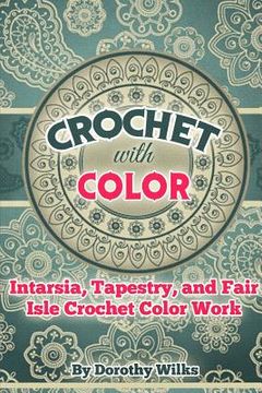 portada Crochet with Color: Intarsia, Tapestry, and Fair Isle Crochet Color Work (en Inglés)