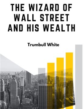 portada The Wizard Of Wall Street And His Wealth: The Life And Deeds Of Jay Gould (en Inglés)