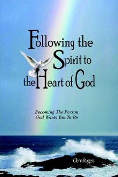 portada following the spirit to the heart of god: becoming the person god wants you to be (in English)