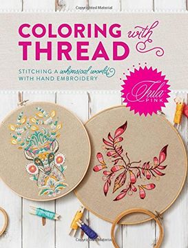 portada Tula Pink Coloring With Thread: Stitching a Whimsical World With Hand Embroidery (en Inglés)