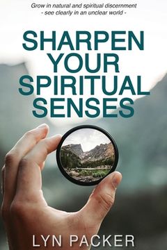 portada Sharpen Your Spiritual Senses: Grow in natural and spiritual discernment - see clearly in an unclear world (en Inglés)