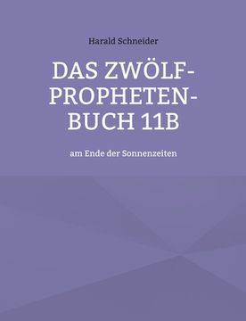 portada Das Zwölf-Propheten-Buch 11b: am Ende der Sonnenzeiten (en Alemán)