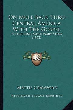 portada on mule back thru central america with the gospel: a thrilling missionary story (1922) (in English)