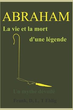 portada Abraham - La vie et la mort d'une légende - Un mythe dévoilé (en Francés)