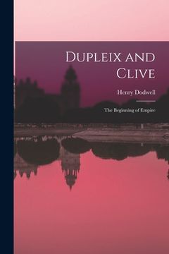 portada Dupleix and Clive; the Beginning of Empire (en Inglés)