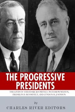 portada The Progressive Presidents: The Lives of Theodore Roosevelt, Woodrow Wilson, Franklin D. Roosevelt, and Lyndon B. Johnson (en Inglés)