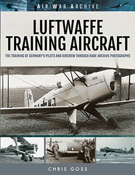 portada Luftwaffe Training Aircraft: The Training of Germany's Pilots and Aircrew Through Rare Archive Photographs