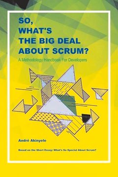 portada So, What's the Big Deal about Scrum?: A Methodology Handbook for Developers Volume 1 (en Inglés)