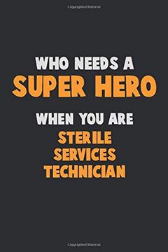 portada Who Need a Super Hero, When you are Sterile Services Technician: 6x9 Career Pride 120 Pages Writing Nots (in English)