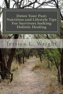 portada Detox Your Past: Nutrition and Lifestyle Tips For Survivors Seeking Holistic Healing (en Inglés)