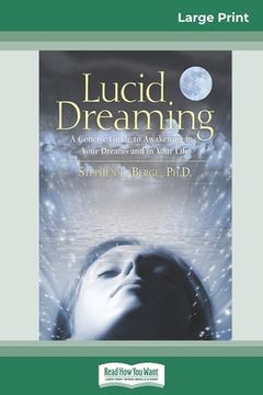 portada Lucid Dreaming: A Concise Guide to Awakening in Your Dreams and in Your Life (16pt Large Print Edition) (in English)