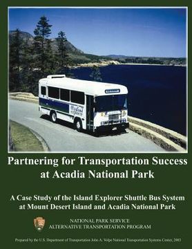 portada Partnering for Transportation Success at Arcadia National Park: A Case Study of the Island Explorer Shuttle Bus System at Mount Desert Island and Arca (en Inglés)