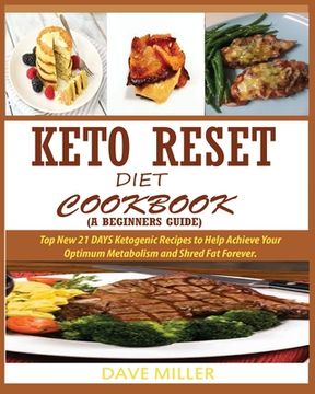 portada Keto-Reset Diet Cookbook (a Beginner's Guide): Top New 21 DAYS Ketogenic Recipes to Help Achieve Your Optimum Metabolism and Shred Fat Forever.