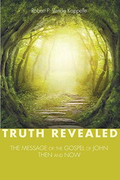 portada Truth Revealed: The Message of the Gospel of John-Then and now (en Inglés)