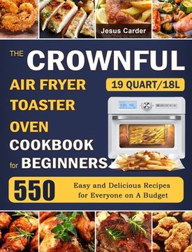 portada The CROWNFUL 19 Quart/18L Air Fryer Toaster Oven Cookbook for Beginners: 550 Easy and Delicious Recipes for Everyone on A Budget (en Inglés)