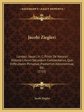 portada Jacobi Ziegleri: Landaui, Vauari, In. C. Pliniii De Naturali Historia Librum Secundum Commentarius, Quo Difficultates Plinianae, Praese (en Latin)