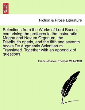 portada selections from the works of lord bacon, comprising the prefaces to the instauratio magna and novum organum, the distributio operis, and the fifth and (en Inglés)