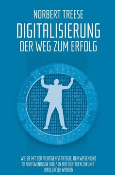portada Digitalisierung - Der Weg zum Erfolg: Wie Sie mit der richtigen Strategie, dem Wissen und den notwendigen Skills in der digitalen Zukunft erfolgreich (en Alemán)