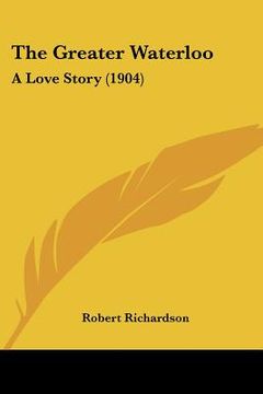 portada the greater waterloo: a love story (1904) (en Inglés)