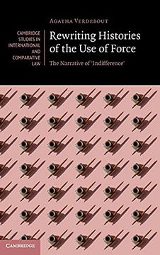 portada Rewriting Histories of the use of Force: The Narrative of ‘Indifference' 160 (Cambridge Studies in International and Comparative Law, Series Number 160) (en Inglés)