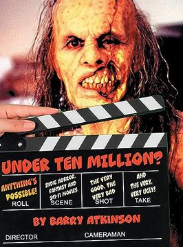 portada Under ten Million? Anything's Possible! Indie Horror, Fantasy, and Sci-Fi Movies the Very Good, the Very bad and the Very, Very Ugly! (in English)