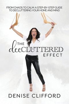 portada The DeeCluttered Effect: From Chaos To Calm: A Step-By-Step Guide To Decluttering Your Home And Mind (in English)