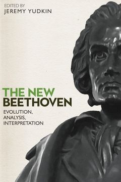 portada The new Beethoven: Evolution, Analysis, Interpretation: 172 (Eastman Studies in Music, 172) (in English)