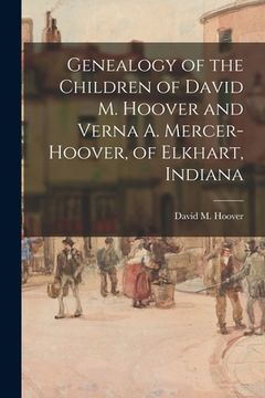 portada Genealogy of the Children of David M. Hoover and Verna A. Mercer-Hoover, of Elkhart, Indiana (en Inglés)