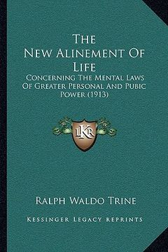 portada the new alinement of life the new alinement of life: concerning the mental laws of greater personal and pubic powconcerning the mental laws of greater (in English)