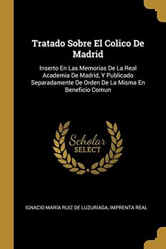 portada Tratado Sobre el Colico de Madrid: Inserto en las Memorias de la Real Academia de Madrid, y Publicado Separadamente de Orden de la Misma en Beneficio Comun