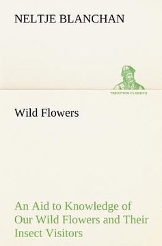 portada wild flowers an aid to knowledge of our wild flowers and their insect visitors