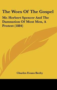 portada the woes of the gospel: mr. herbert spencer and the damnation of most men, a protest (1884) (en Inglés)